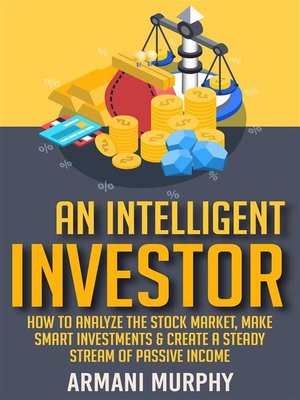 cover image of An Intelligent Investor--How to Analyze the Stock Market, Make Smart Investments & Create a Steady Stream of Passive Income